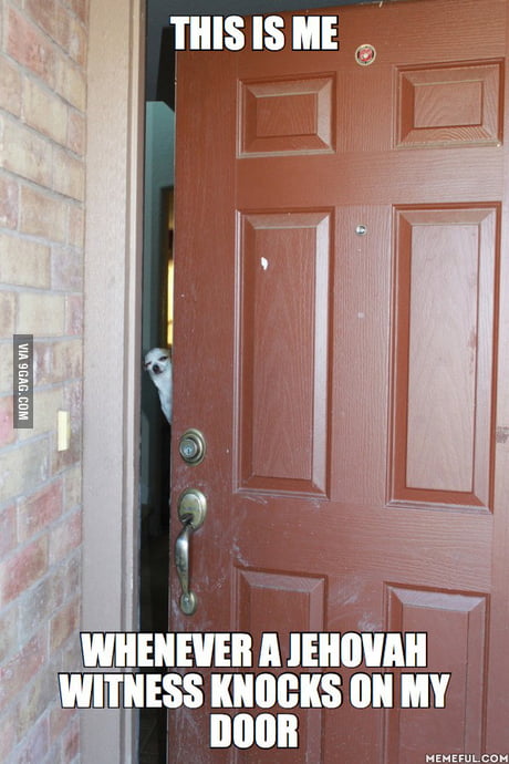 This Is Me Whenever A Jehovah Witness Knocks On My Door 9gag