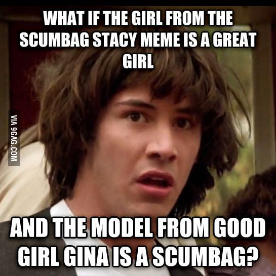 Scumbag Stacy And Good Girl Gina In Real Life GAG