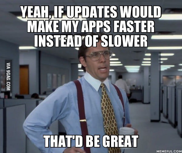 yeah-if-updates-would-make-my-apps-faster-instead-of-slower-that-d-be