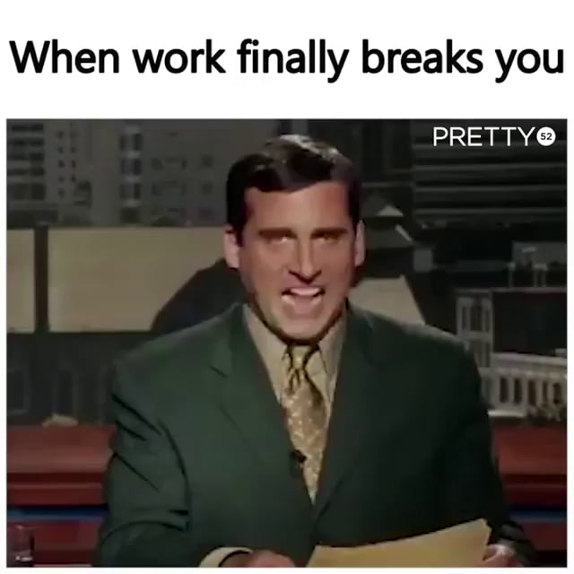 When work finally breaks you - 9GAG