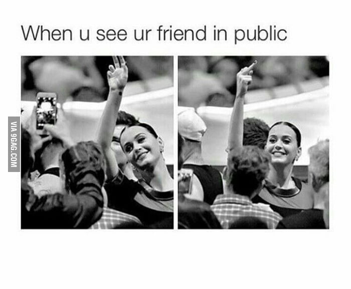 When you see your friend in public....... - 9GAG