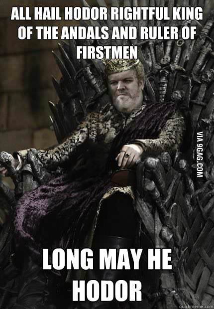 The one true king of westeros. HODOR!!!! - 9GAG