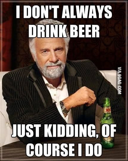 I don't always drink beer... - 9GAG