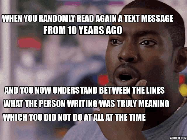 When you have more experience in life you start viewing old messages