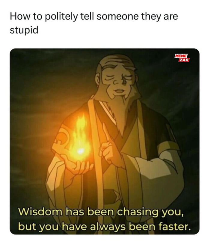 Wisdom Has Been Chasing You But You Have Always Been Faster 9GAG
