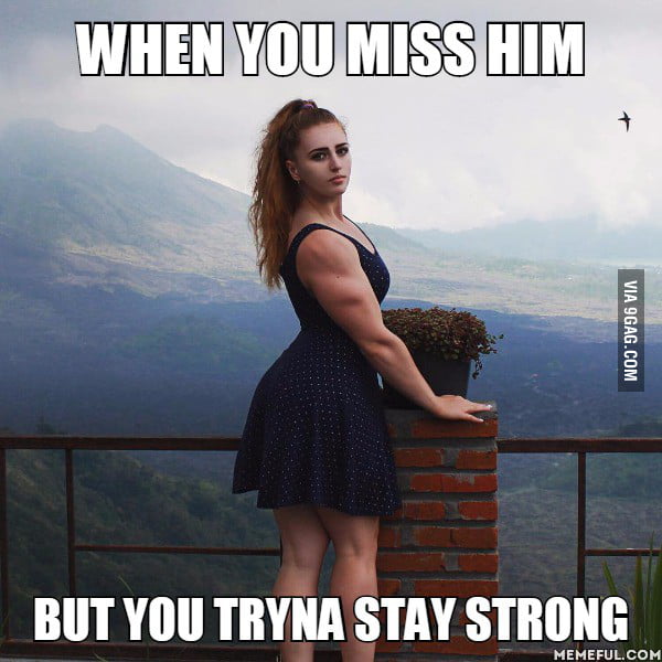 When You Miss Him But You Tryna Stay Strong Part 2 9GAG