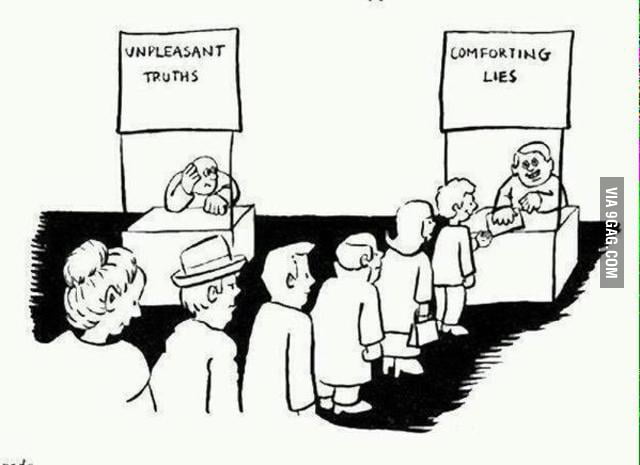 A comfortable lie is easier to believe than a hard truth. - 9GAG