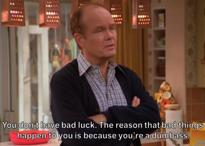 Explication of Red Foreman about being unlucky - 9GAG