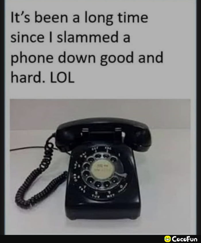 I miss these phones. Slamming a phone on someone feel so satisfying