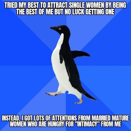 Some even wants to have one night stand with me. I still don't