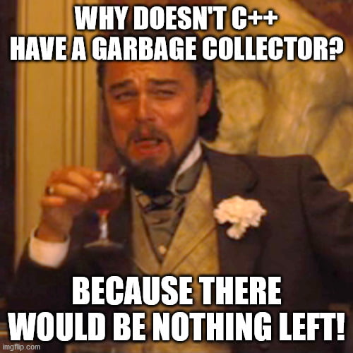 Why doesn't C++ have a garbage collector? - 9GAG