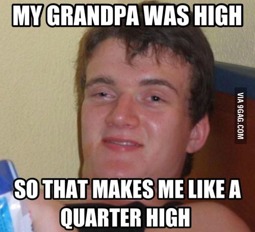My Grandpa Was High 9gag