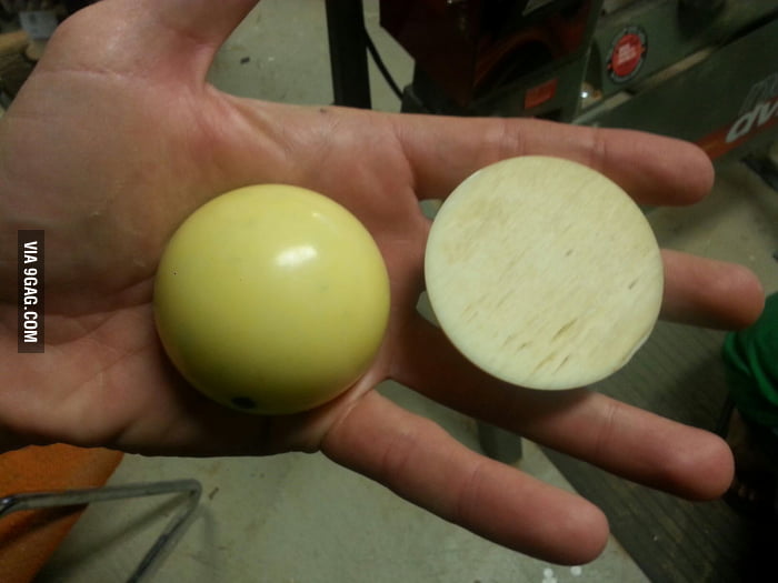 I cut a cue ball in half. I don't know what I expected. 9GAG