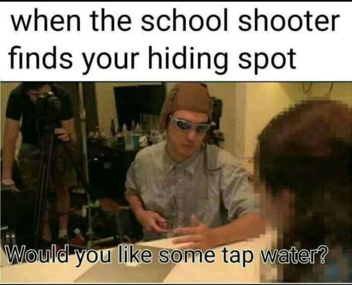 School shooting memes. Us School shooting meme. Don't come to School meme School Shooter. Peta would you like some tap Water.