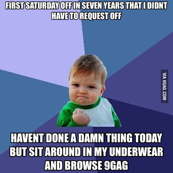 Wonderful feeling after working 6 days a week. 9GAG