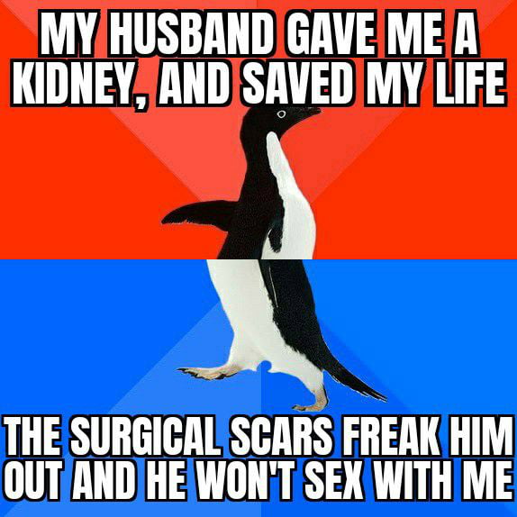 I Gave Him Bj S 2 Week For Years As My Kidneys Failed I Wanted Him To Be Happy He Doesn T Even Want Bj S Now Guilt 9gag 9gag