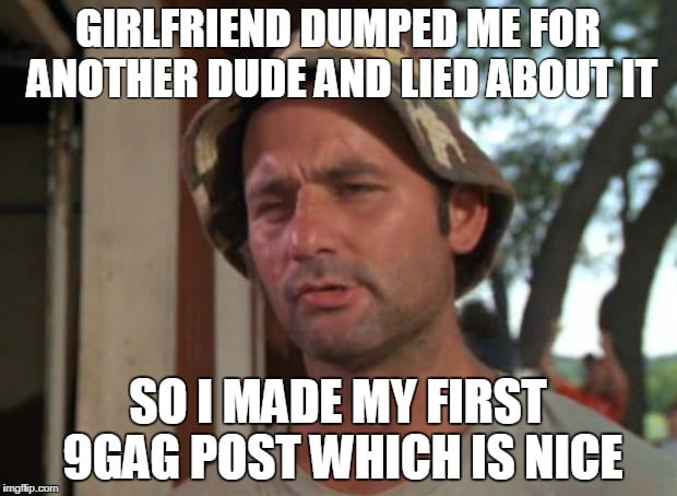 She Dumped Me On 27 12 2017 4 Days Before My Birthday New Years Eve So I Guess Im One Of You Now 9gag 9gag