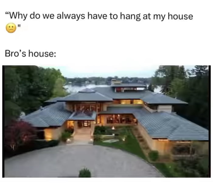 They have a big house! You gotta - 9GAG