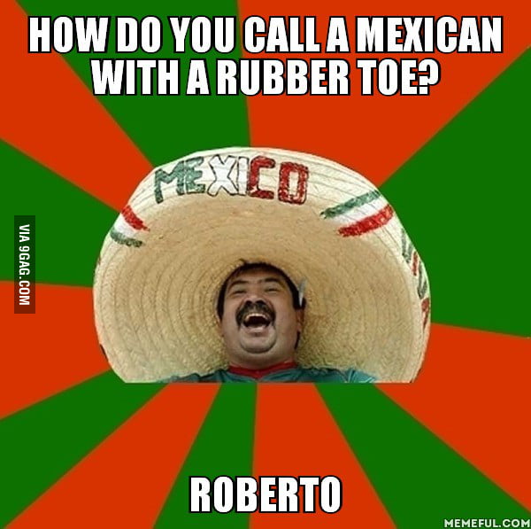 how-do-you-call-a-mexican-with-a-rubber-toe-roberto-9gag