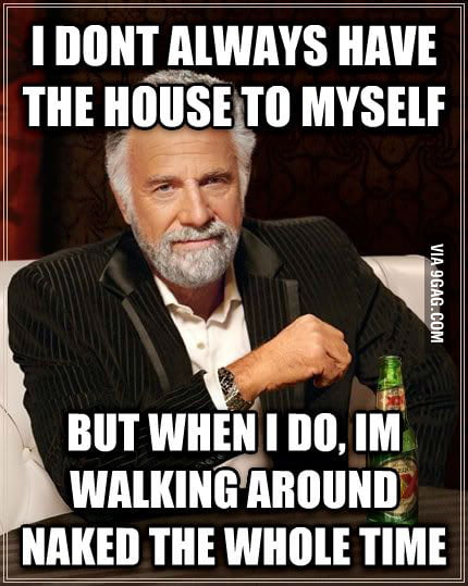 When I have the house to myself... - 9GAG