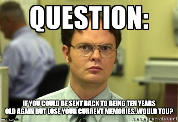 Bearing in mind you would most likely make the same mistakes 9GAG
