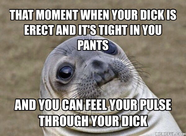 That weird throbbing... - 9GAG