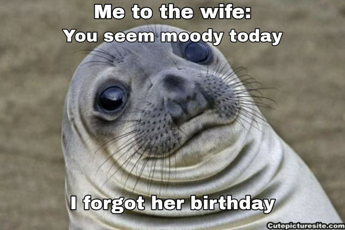 Then she tells me I also forgot my brothers birthday which was 6 days ...