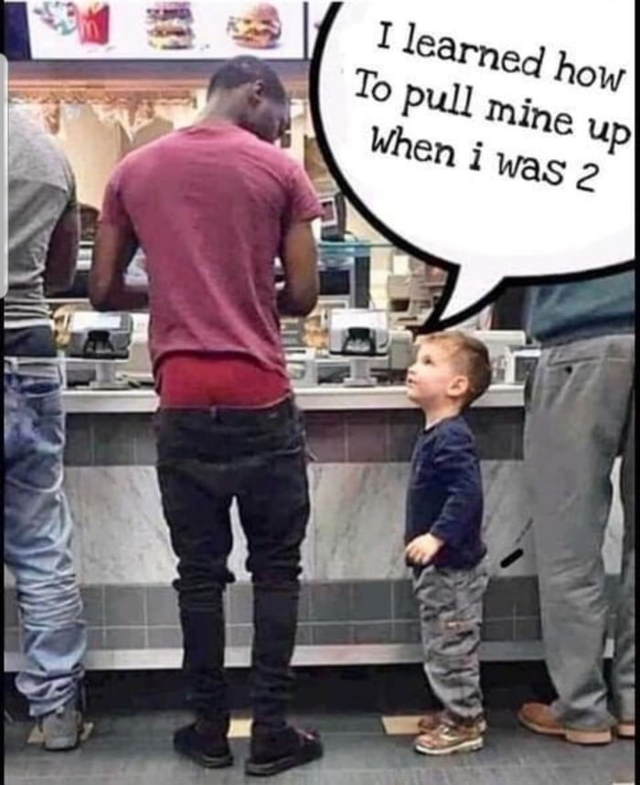 Come on man, pull yo pants up! 9GAG