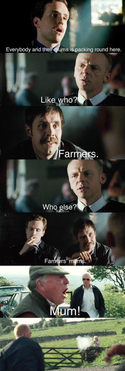 In Hot Fuzz (2007), The Andys tell Angel that farmers and farmers’ mums ...