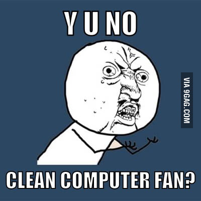 To all the computer fan posts. Please clean them. - 9GAG