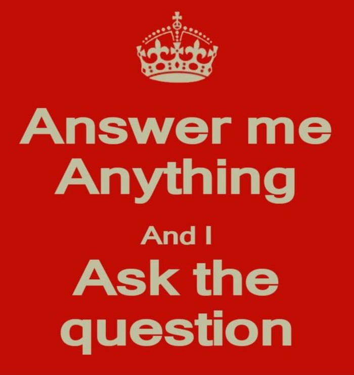 Answer me anything and I ask the question - 9GAG