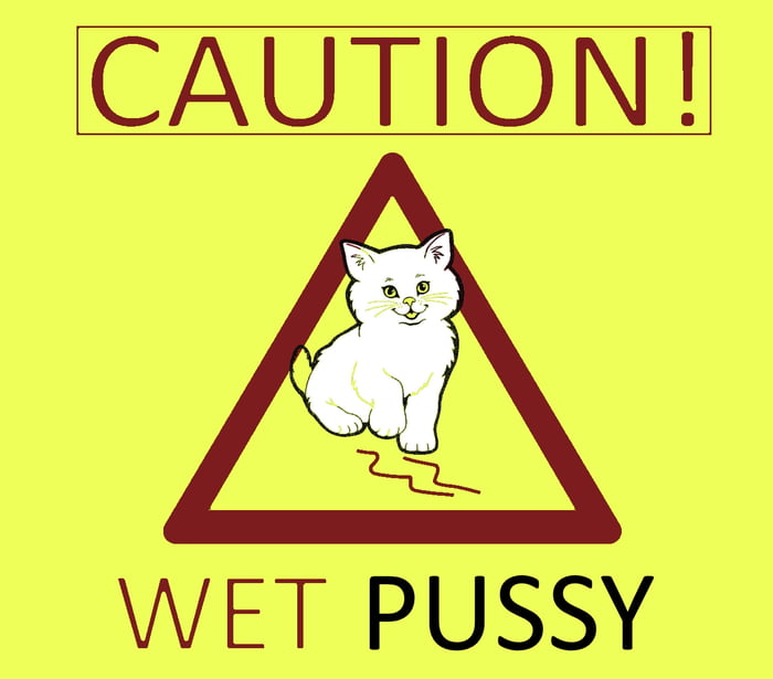 Caution wet pussy Caution wet pussy