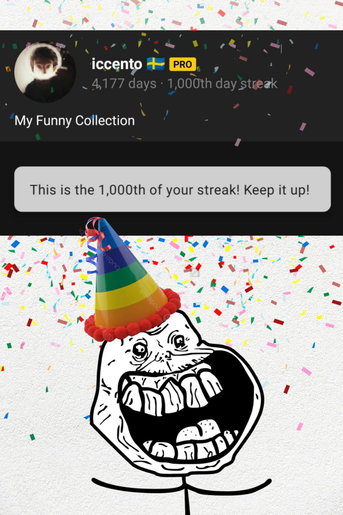 Today I Celebrate My 1000th Day Streak 9gag