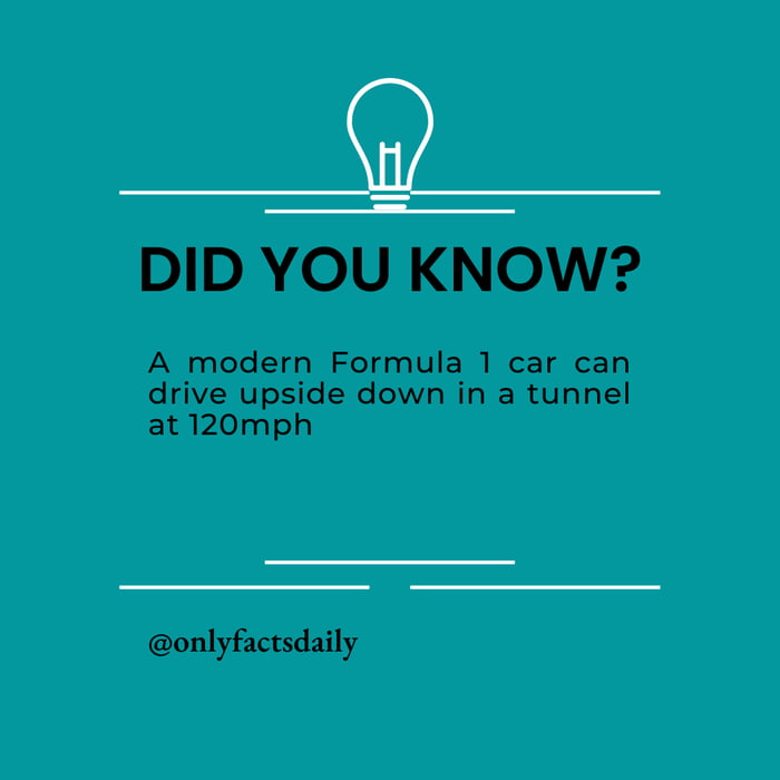 A modern F1 car can drive upside down in a tunnel at 120mph. F1 cars