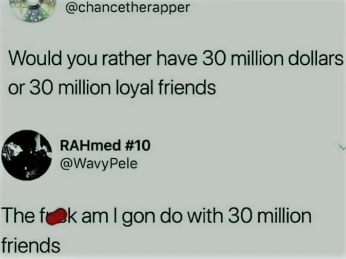 Ask them all for 2 dollars, since they’re so loyal. - 9GAG