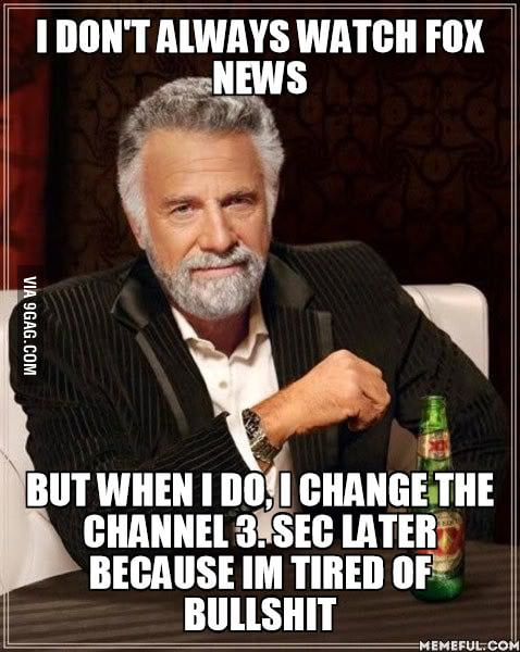 I don't always watch fox news. - 9GAG