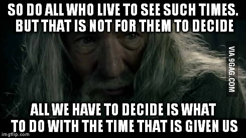 Gandalf Quote To Frodo My Favorite Gandalf Quote When Frodo Says: "I Wish None Of This Had  Happened" - 9Gag