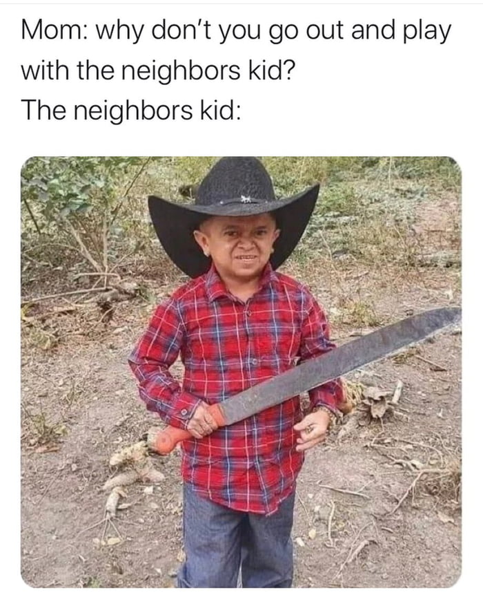 The Neighbors kid Lord of the machete and Protector of the Yeehaw 9GAG