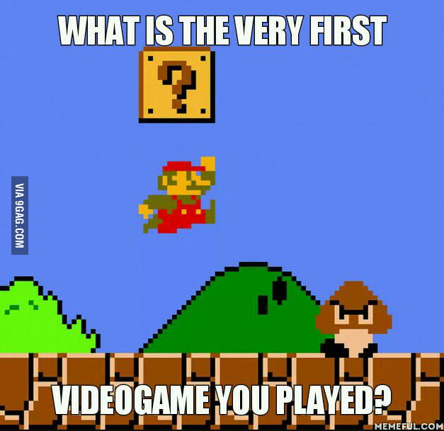 Mine was Super Mario Bros on NES. - 9GAG