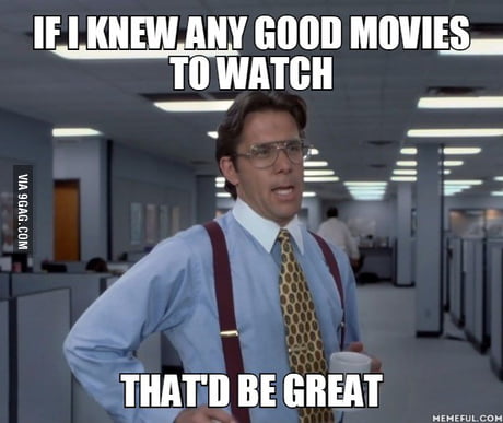 I Am Bored And I Want To Watch A Movie Comedy If You Can 9gag