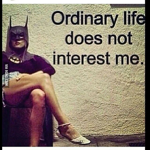 ordinary-life-does-not-interest-me-9gag