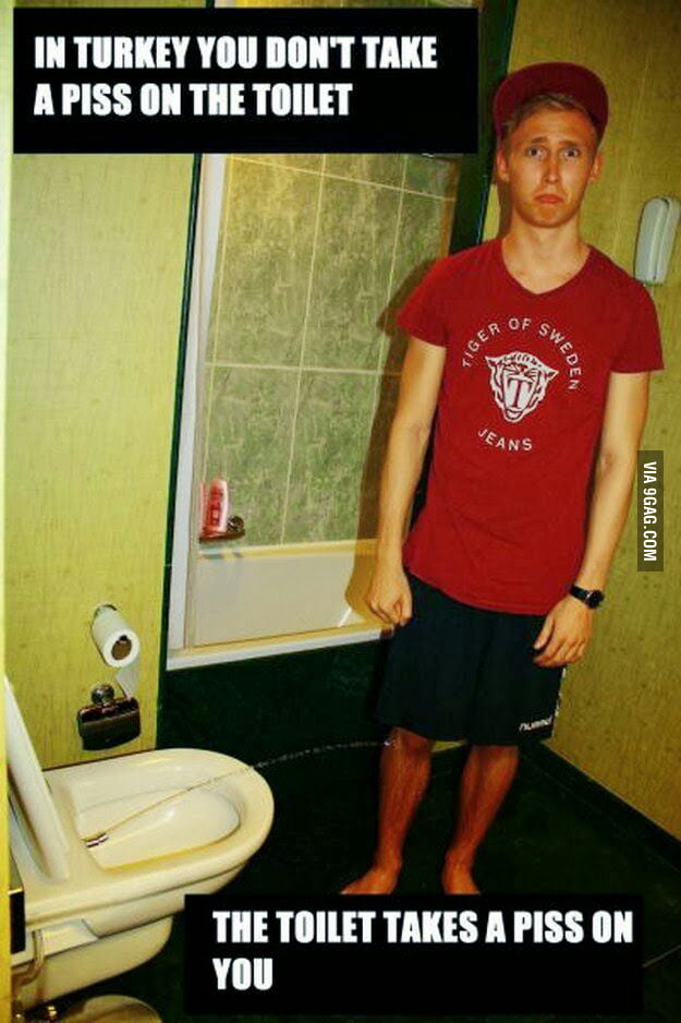 In Turkey you don't piss on toilet. - 9GAG