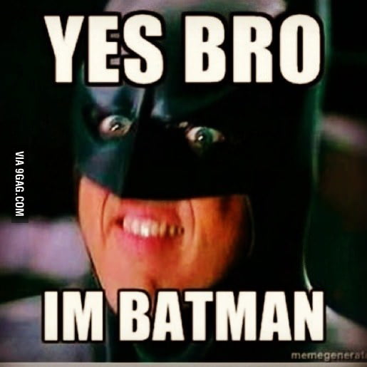 Yes Bro I'm Batman - 9gag