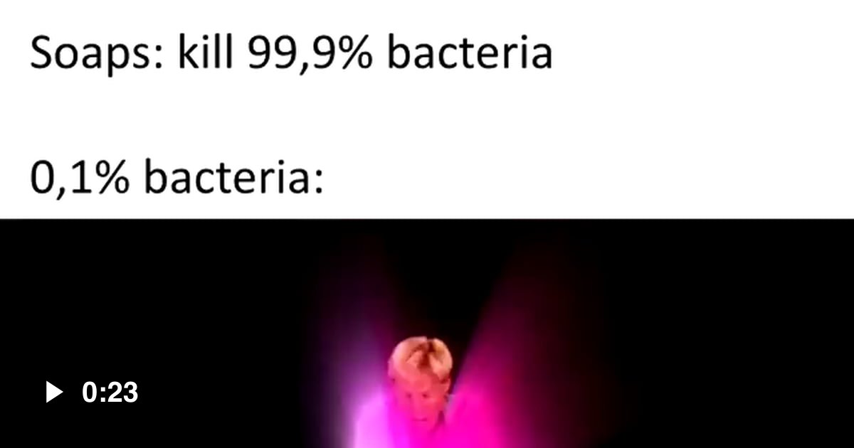 Soaps kill 99,9 of bacteria 9GAG