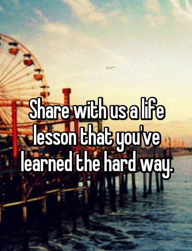 What have you learned the hard way? - 9GAG