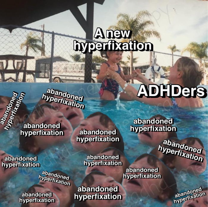 Me jumping into a new hyperfixation while the old ones drown. - 9GAG