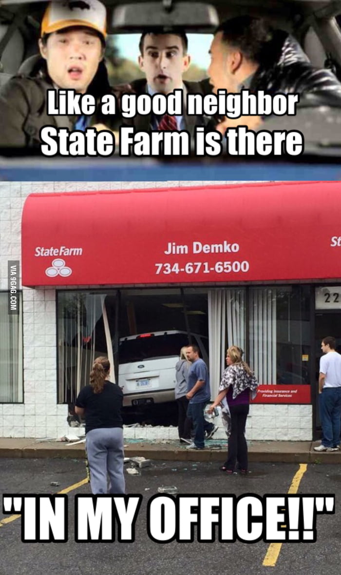 Like a good neighbor State Farm is there... - 9GAG