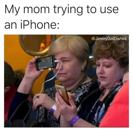 I Really Need To Show My Mom How To Use Her Iphone 9gag