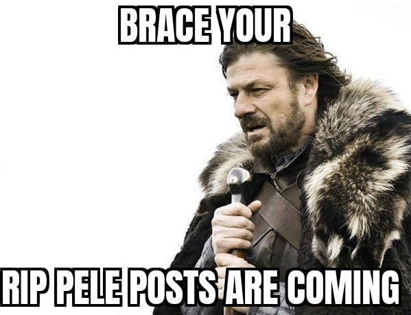 Peele Rip Meme It's the end of an era... RIP Pelé - 9GAG