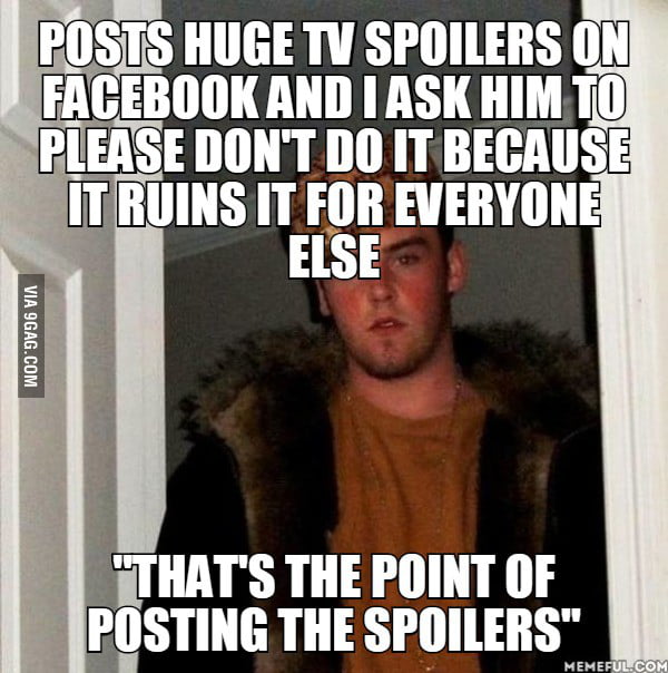 My brother. He does'nt even posts a warning. 9GAG